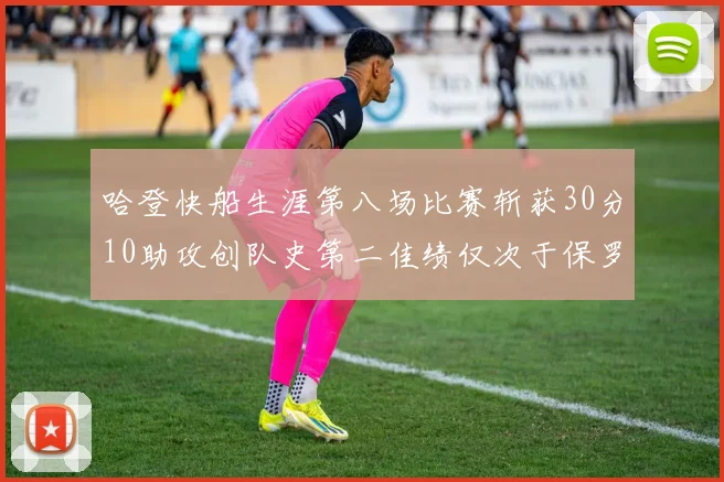 哈登快船生涯第八场比赛斩获30分10助攻创队史第二佳绩仅次于保罗
