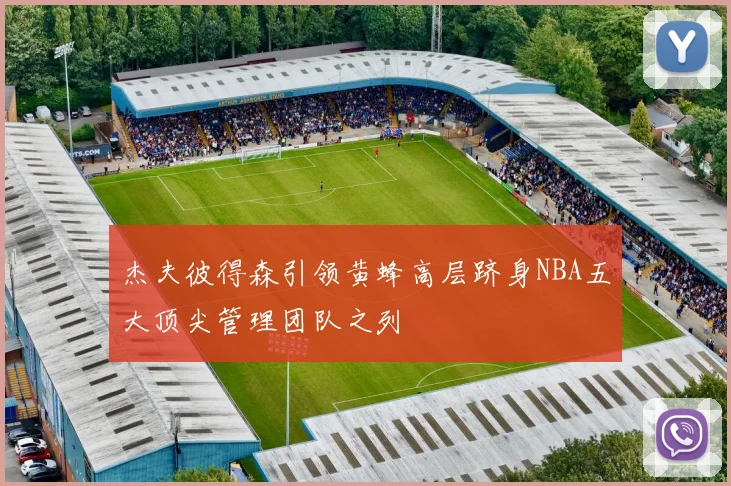 杰夫彼得森引领黄蜂高层跻身NBA五大顶尖管理团队之列