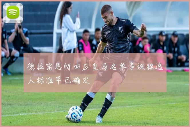 德拉富恩特回应皇马名单争议称选人标准早已确定