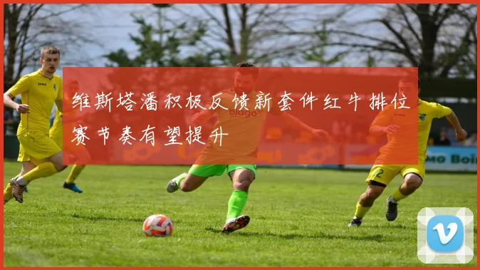 维斯塔潘积极反馈新套件红牛排位赛节奏有望提升